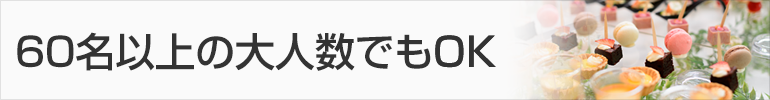 60名以上の大人数でもＯＫ